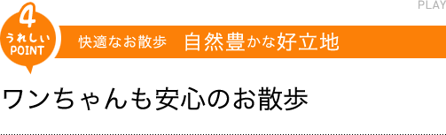 「うれしいPOINT5」快適なお散歩　自然豊かな好立地/ワンちゃんも安心のお散歩